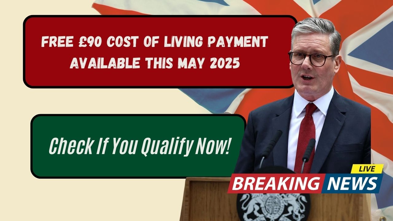 Free £90 Cost of Living Payment Available This May 2025; Check If You Qualify