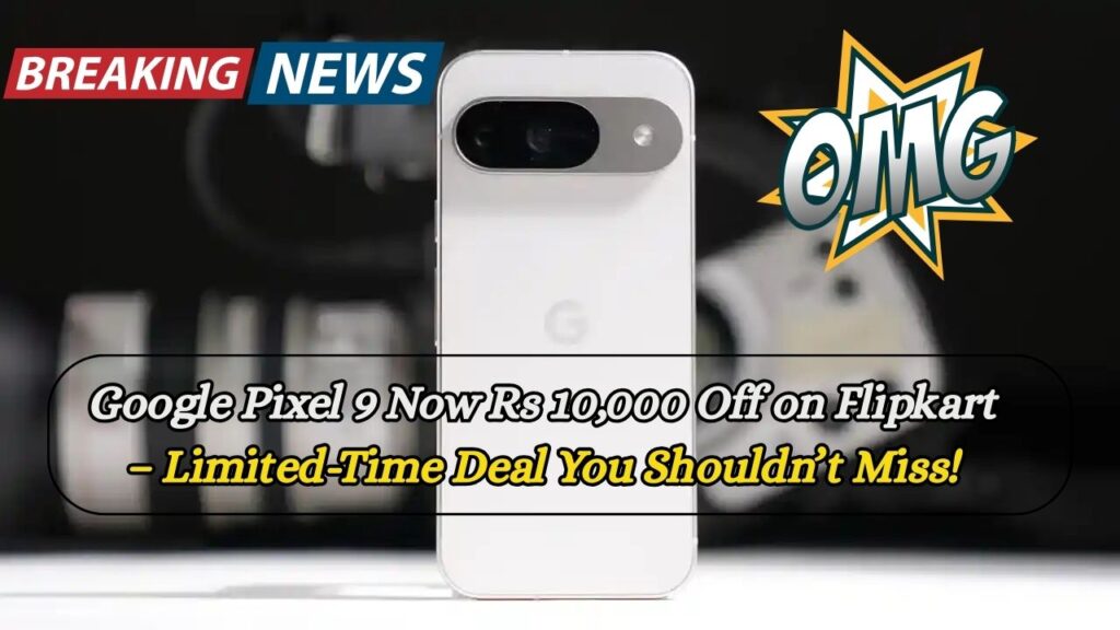 Google Pixel 9 Now Rs 10,000 Off on Flipkart – Limited-Time Deal You Shouldn’t Miss! 1 Google Pixel 9 Now Rs 10,000 Off on Flipkart – Limited-Time Deal You Shouldn’t Miss!