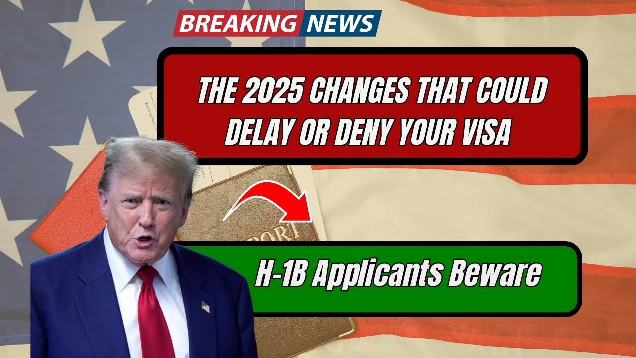H-1B Applicants Beware: The 2025 Changes That Could Delay or Deny Your Visa