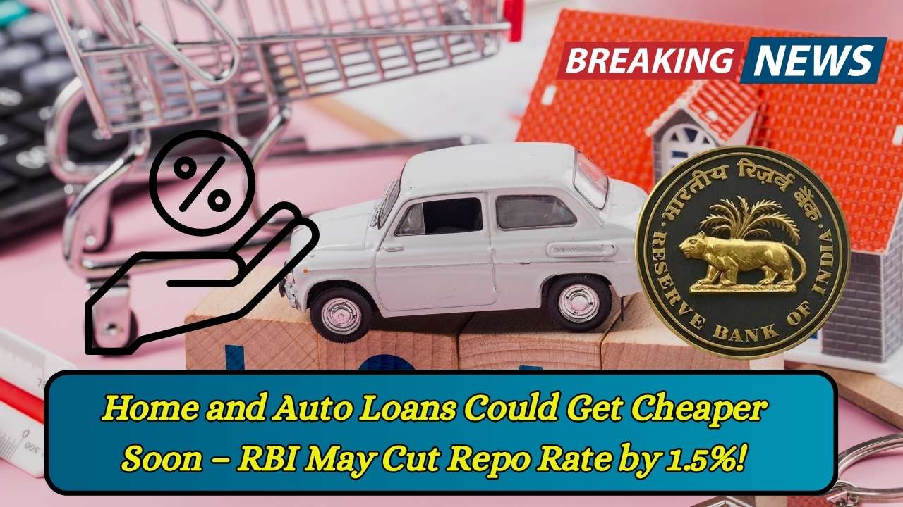 Home and Auto Loans Could Get Cheaper Soon – RBI May Cut Repo Rate by 1.5%!