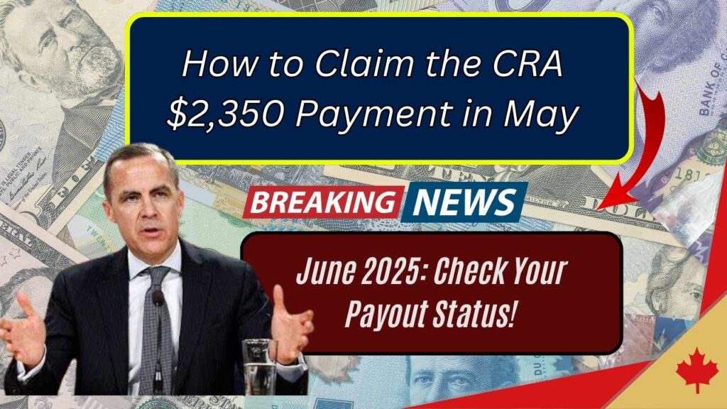 How to Claim the CRA $2,350 Payment in May–June 2025: Check Your Payout Status! 1 How to Claim the CRA $2,350 Payment in May–June 2025: Check Your Payout Status!