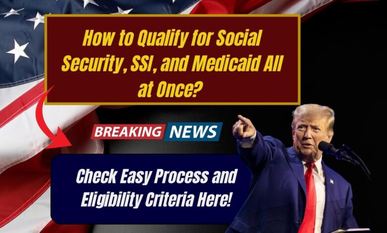 How to Qualify for Social Security, SSI, and Medicaid All at Once? Check Easy Process and Eligibility Criteria Here!