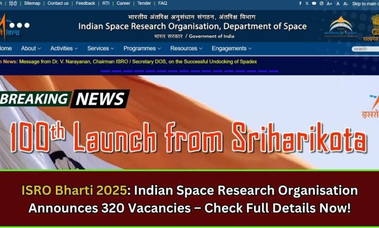 ISRO Bharti 2025: Indian Space Research Organisation Announces 320 Vacancies – Check Full Details Now!