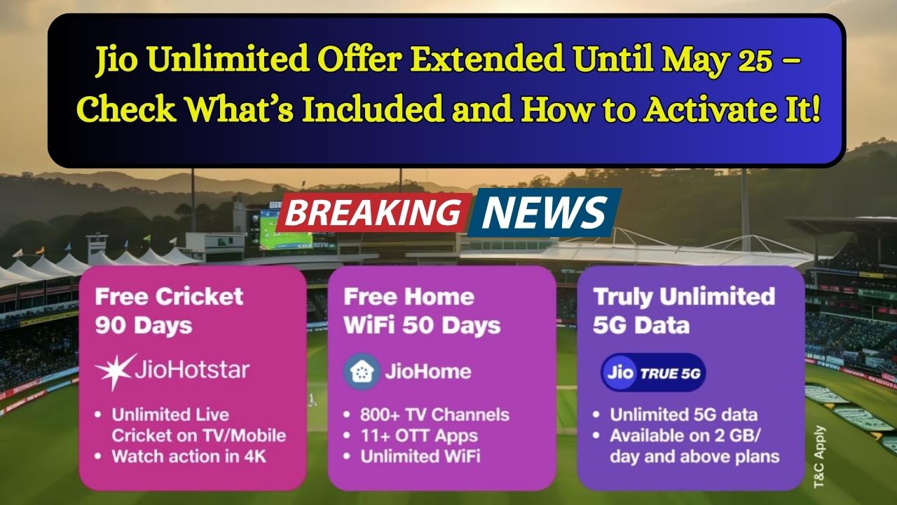 Jio Unlimited Offer Extended Until May 25 – Check What’s Included and How to Activate It!