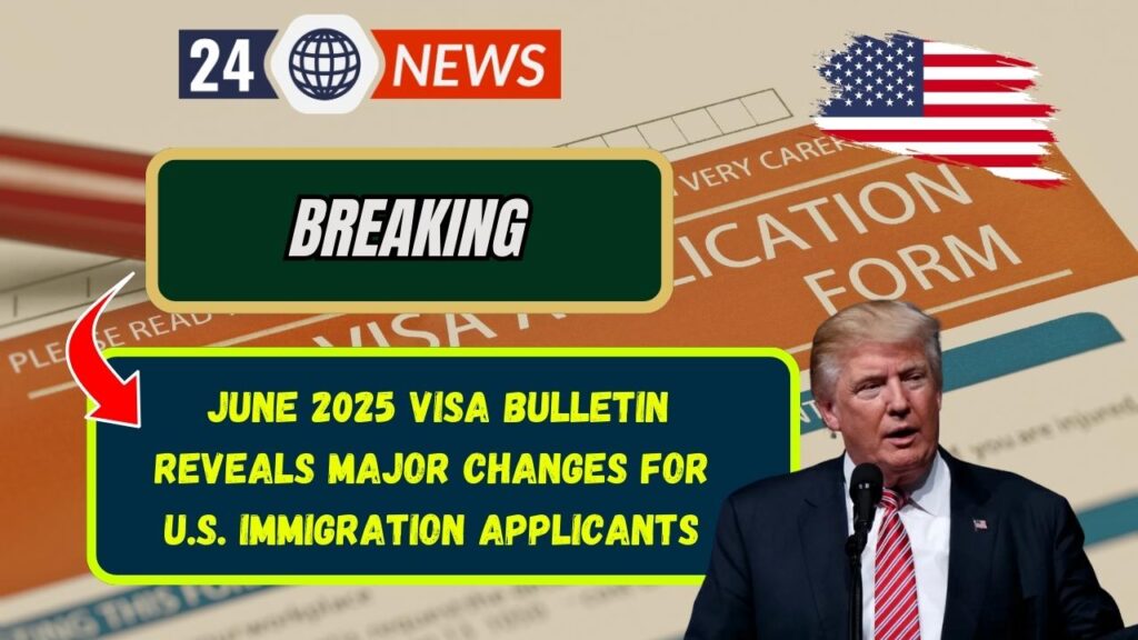 Breaking: June 2025 Visa Bulletin Reveals Major Changes for U.S. Immigration Applicants 1 Breaking: June 2025 Visa Bulletin Reveals Major Changes for U.S. Immigration Applicants