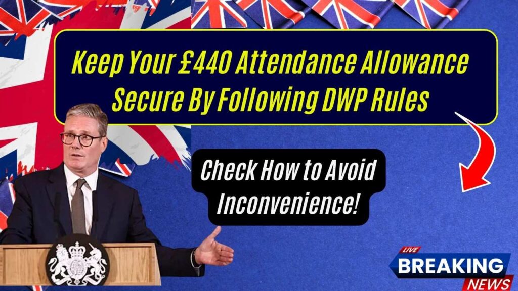 Keep Your £440 Attendance Allowance Secure By Following DWP Rules: Check How to Avoid Inconvenience! 1 Keep Your £440 Attendance Allowance Secure By Following DWP Rules