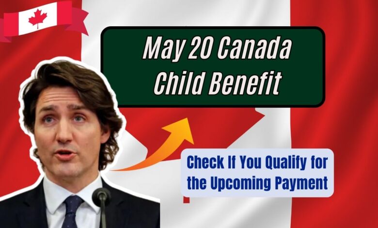 May 20 Canada Child Benefit: Check If You Qualify for the Upcoming Payment!