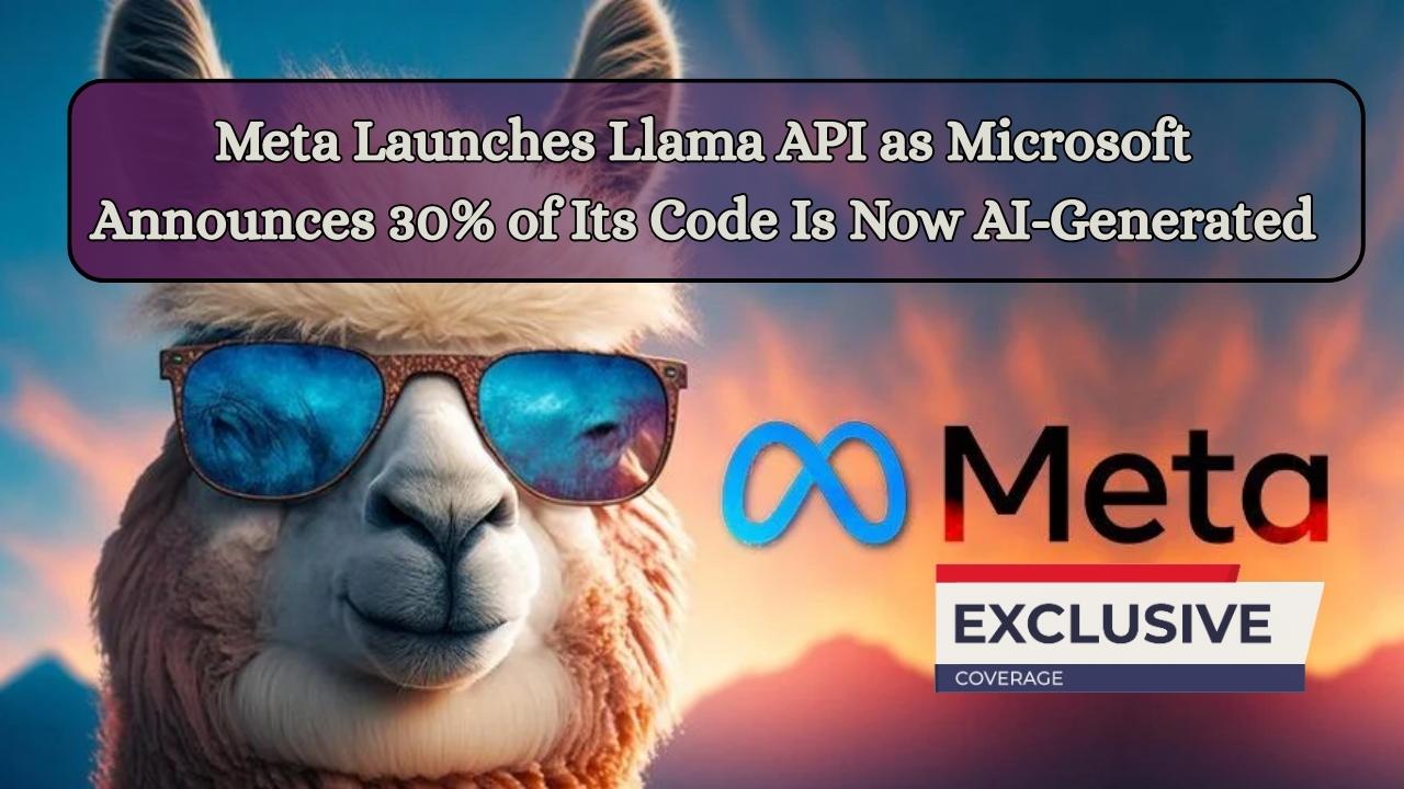 Meta Launches Llama API as Microsoft Announces 30% of Its Code Is Now AI-Generated