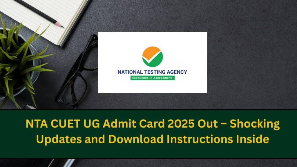 NTA CUET UG Admit Card 2025 Out – Shocking Updates and Download Instructions Inside 1 NTA CUET UG Admit Card 2025 Out – Shocking Updates and Download Instructions Inside