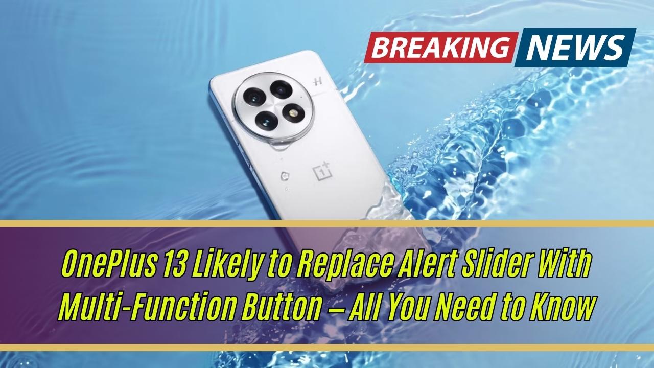 OnePlus 13 Likely to Replace Alert Slider With Multi-Function Button — All You Need to Know