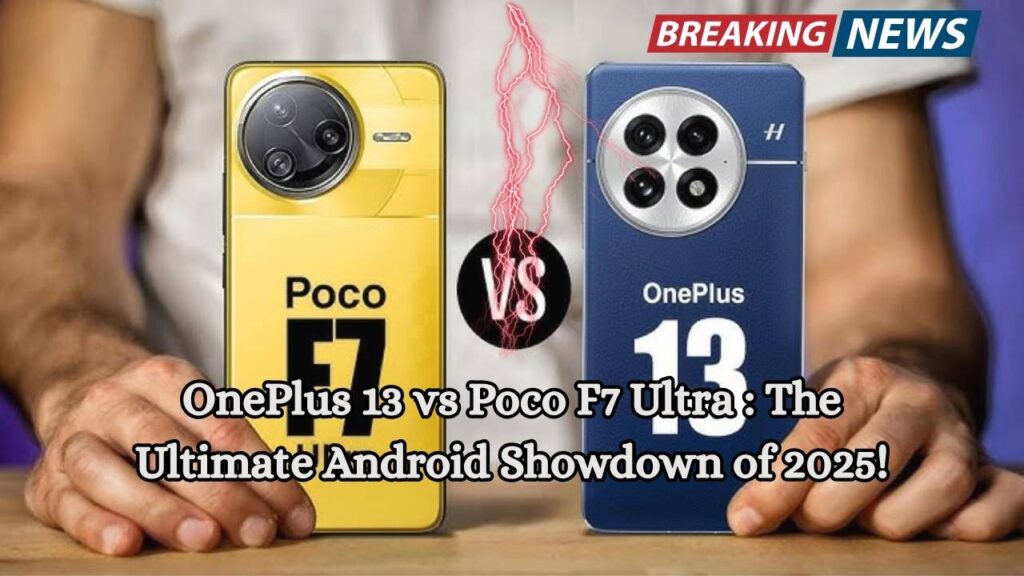 OnePlus 13 vs Poco F7 Ultra: The Ultimate Android Showdown of 2025! 1 OnePlus 13 vs Poco F7 Ultra: The Ultimate Android Showdown of 2025!