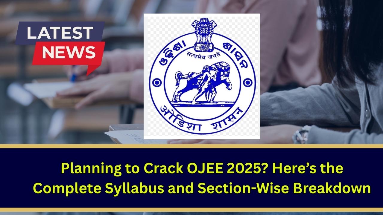 Planning to Crack OJEE 2025? Here’s the Complete Syllabus and Section-Wise Breakdown
