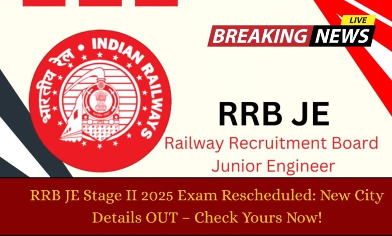 RRB JE Stage II 2025 Exam Rescheduled: New City Details OUT – Check Yours Now!