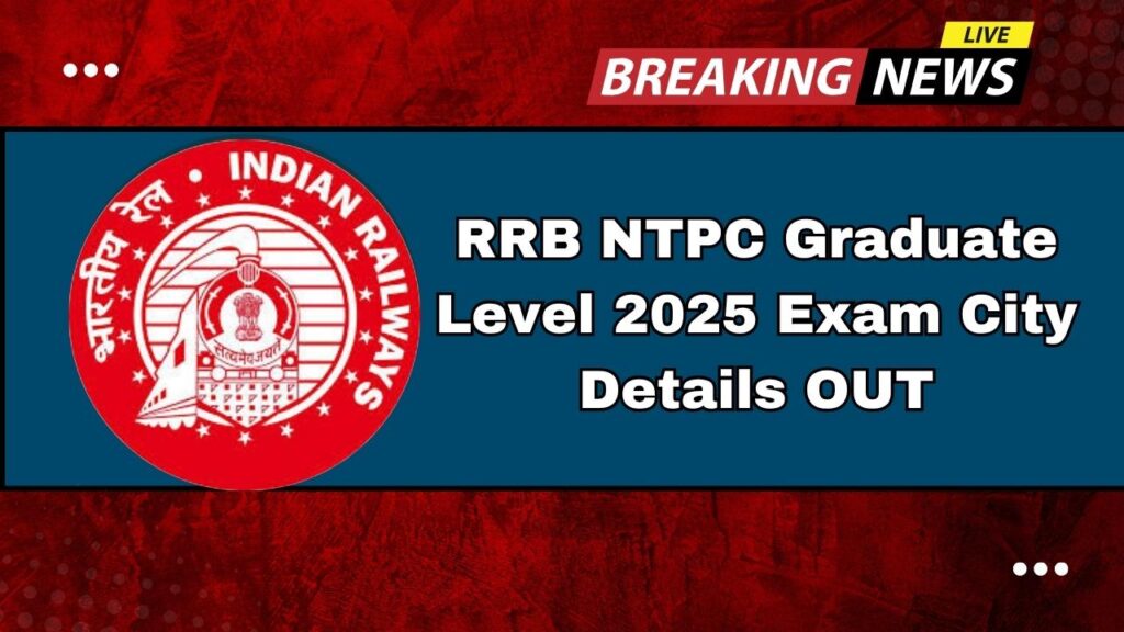 RRB NTPC Graduate Level 2025 Exam City Details OUT: Discover Your Center Before the Rush!