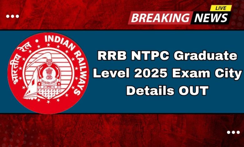 RRB NTPC Graduate Level 2025 Exam City Details OUT: Discover Your Center Before the Rush!