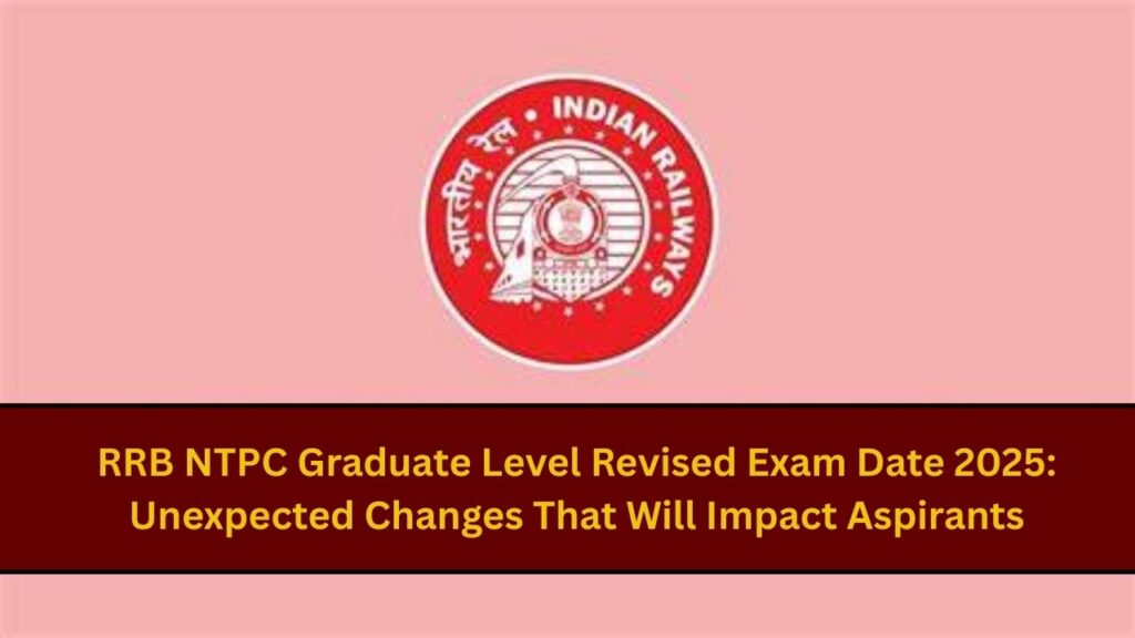 RRB NTPC Graduate Level Revised Exam Date 2025: Unexpected Changes That Will Impact Aspirants 1 RRB NTPC Graduate Level Revised Exam Date 2025: Unexpected Changes That Will Impact Aspirants