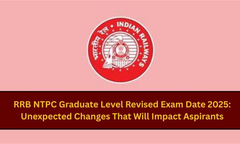 RRB NTPC Graduate Level Revised Exam Date 2025: Unexpected Changes That Will Impact Aspirants