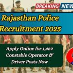 Rajasthan Police Recruitment 2025: Apply Online for 1,469 Constable Operator & Driver Posts Now