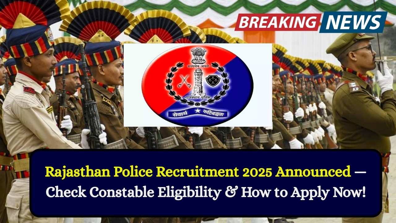 Rajasthan Police Recruitment 2025 Announced—Check Constable Eligibility & How to Apply Now!