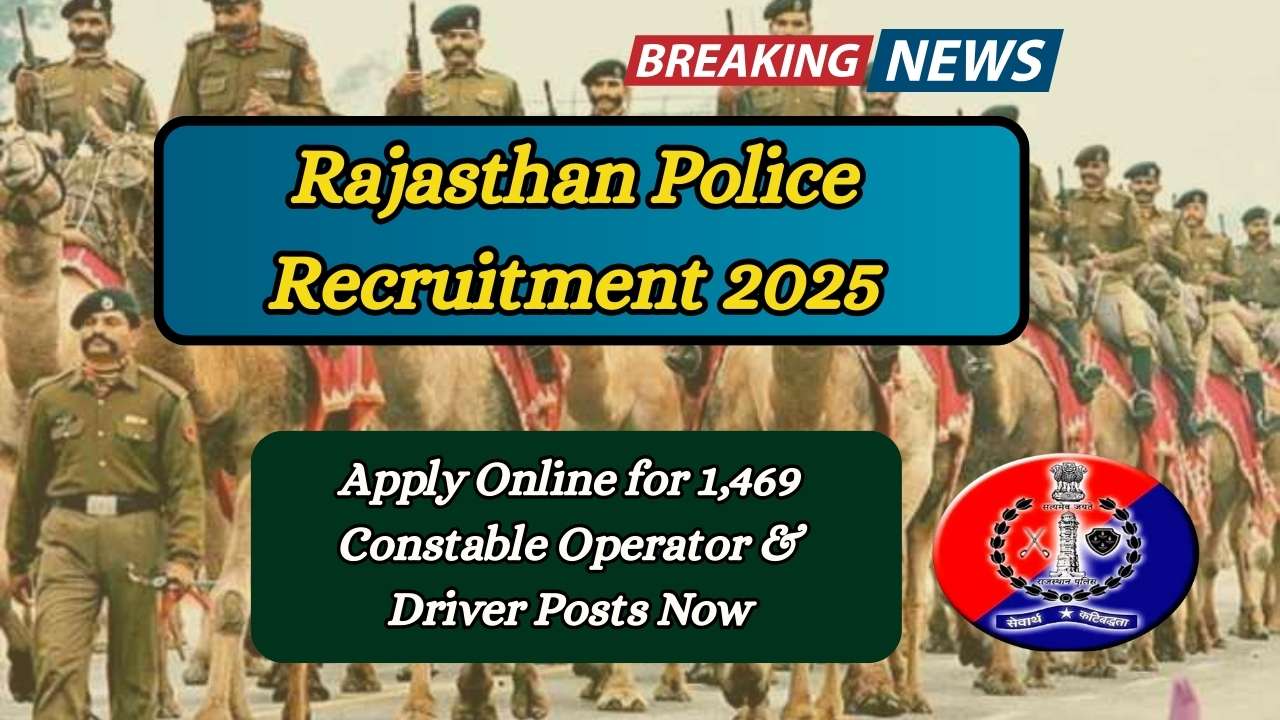 Rajasthan Police Recruitment 2025: Apply Online for 1,469 Constable Operator & Driver Posts Now