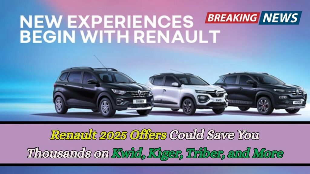 Renault 2025 Offers Could Save You Thousands on Kwid, Kiger, Triber, and More 1 Renault 2025 Offers Could Save You Thousands on Kwid, Kiger, Triber, and More