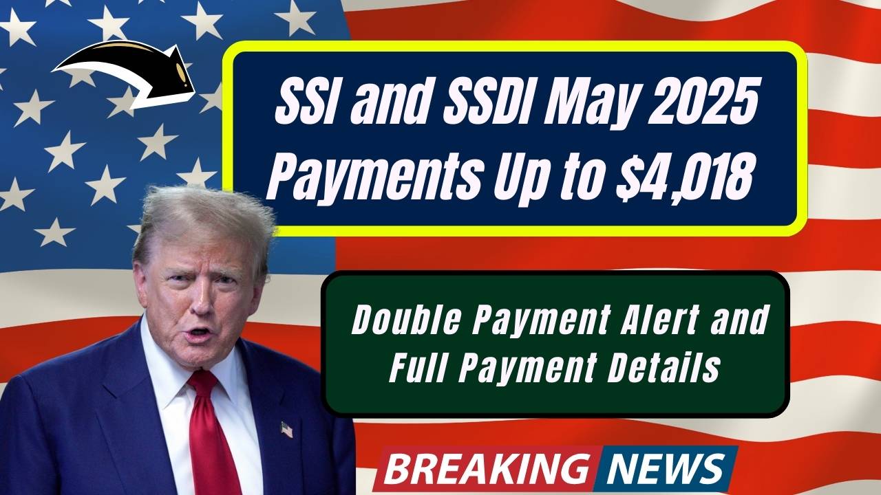SSI and SSDI May 2025 Payments Up to $4,018 – Double Payment Alert and Full Payment Details!