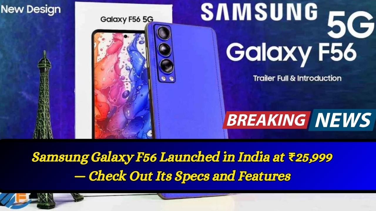 Samsung Galaxy F56 Launched in India at ₹25,999 — Check Out Its Specs and Features