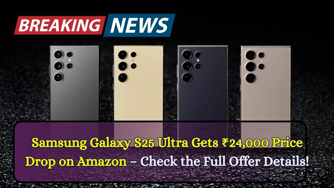Samsung Galaxy S25 Ultra Gets ₹24,000 Price Drop on Amazon – Check the Full Offer Details!
