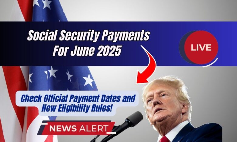 Social Security Payments For June 2025 – Check Official Payment Dates and New Eligibility Rules!