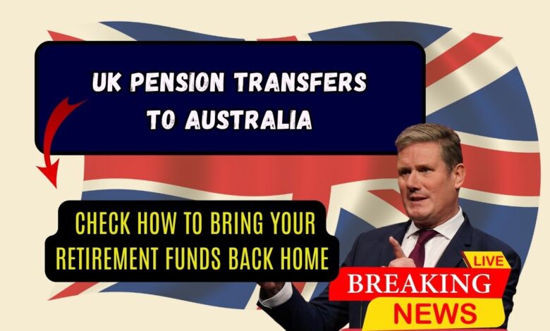 UK Pension Transfers to Australia: Check How to Bring Your Retirement Funds Back Home
