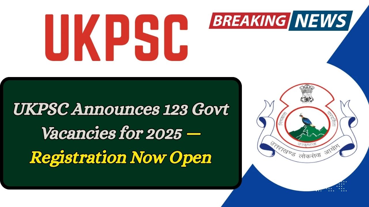 UKPSC Announces 123 Govt Vacancies for 2025 — Registration Now Open