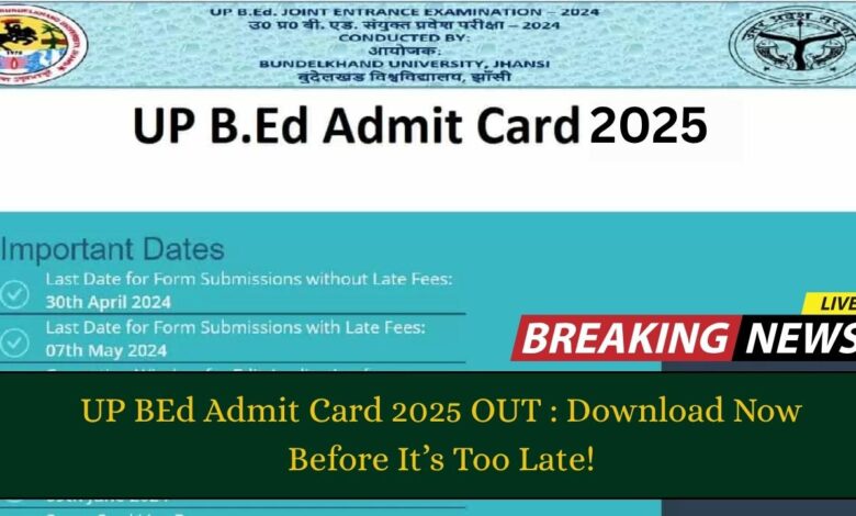 UP BEd Admit Card 2025 OUT: Download Now Before It’s Too Late!