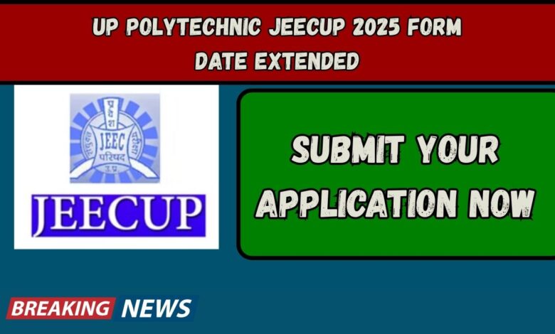 Last Chance! UP Polytechnic JEECUP 2025 Form Date Extended—Submit Your Application Now