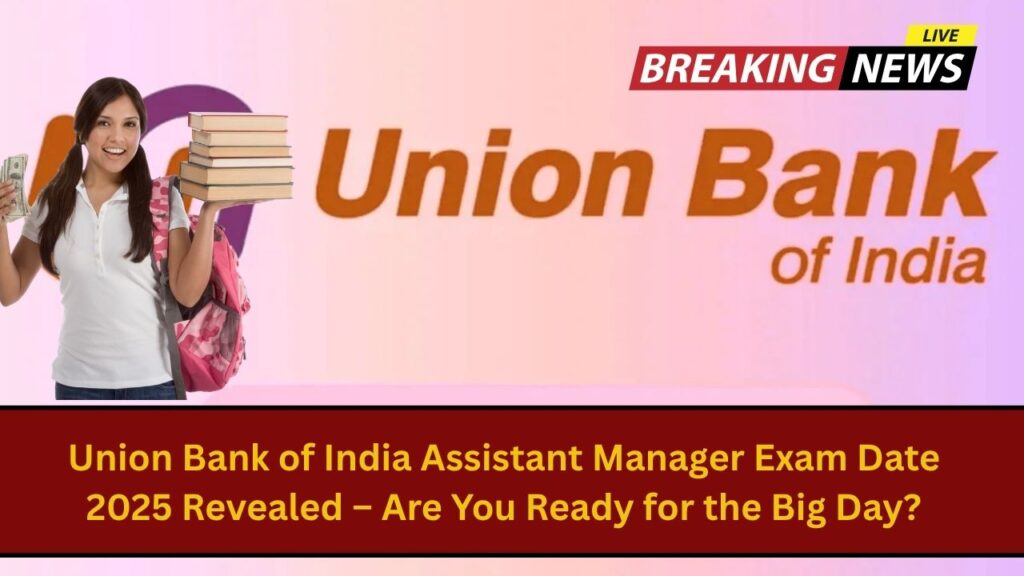 Union Bank of India Assistant Manager Exam Date 2025 Revealed – Are You Ready for the Big Day? 1 Union Bank of India Assistant Manager Exam Date 2025 Revealed – Are You Ready for the Big Day?
