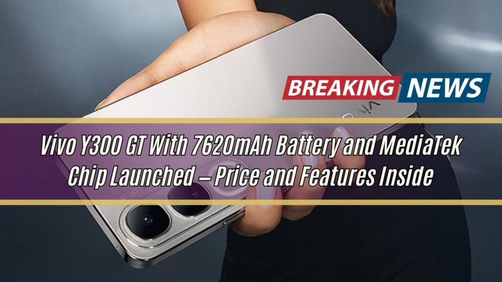 Vivo Y300 GT With 7620mAh Battery and MediaTek Chip Launched — Price and Features Inside 1 Vivo Y300 GT With 7620mAh Battery and MediaTek Chip Launched — Price and Features Inside