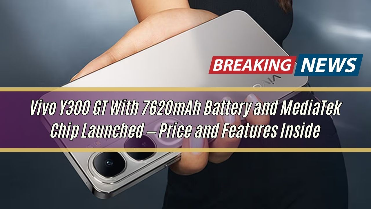 Vivo Y300 GT With 7620mAh Battery and MediaTek Chip Launched — Price and Features Inside