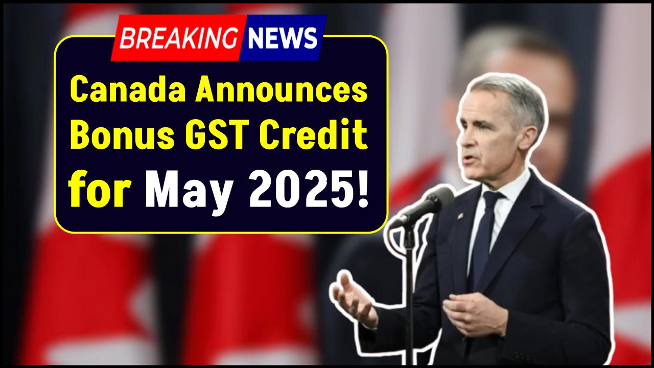 Canada Announces Bonus GST Credit for May 2025 – How Much You’ll Get and Who’s Eligible