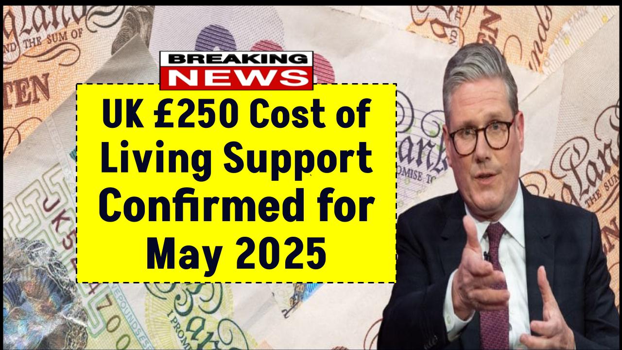 UK £250 Cost of Living Support Confirmed for May — Full Details Released