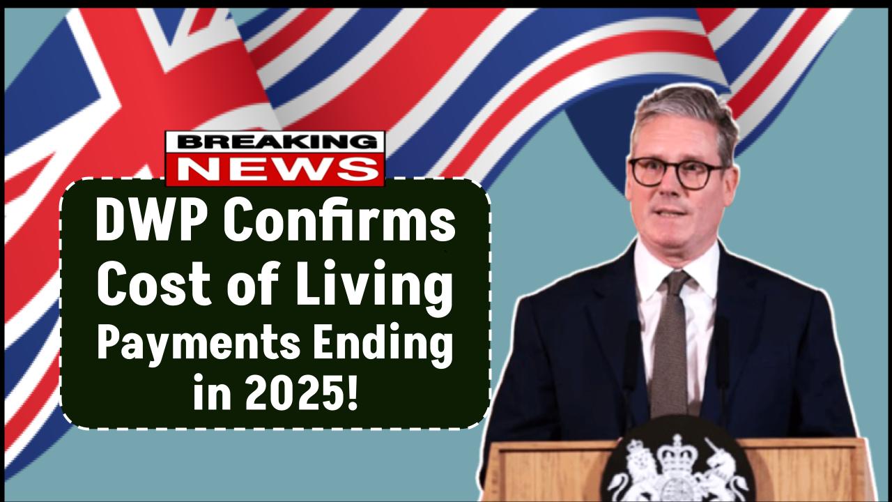 DWP Confirms Cost of Living Payments Ending in 2025 — What Beneficiaries Need to Know