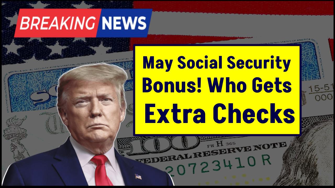 Extra Social Security Checks Are Possible in May, But Only for Eligible Recipients: Check If You Are on The List of Beneficiaries!