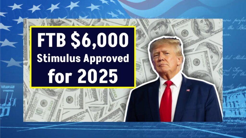 FTB $6,000 Stimulus Approved for 2025—Are You Eligible for $500 Monthly Payments? 1 FTB $6,000 Stimulus Approved for 2025—Are You Eligible for $500 Monthly Payments?