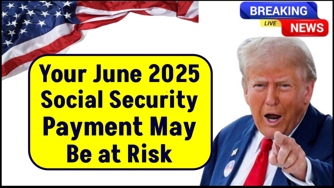 June 2025 Social Security Payment at Risk If You Take This Action: Check SSA Official Details!