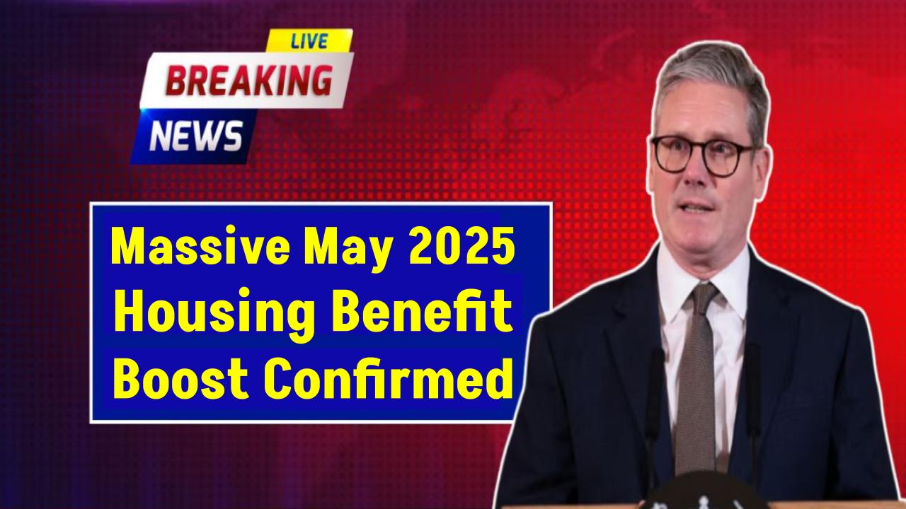 Massive May 2025 Housing Benefit Boost Confirmed – What It Means for Millions Across the UK