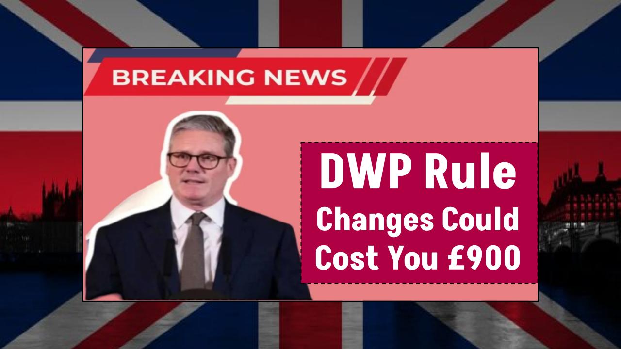 Miss Out and You Could Lose £900: What the New DWP Eligibility Rules Mean for You