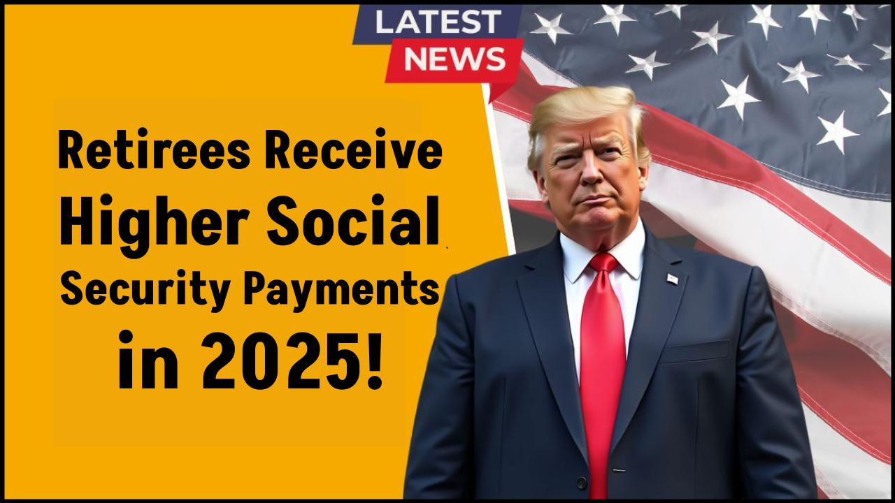 Retirees Set to Receive Higher Social Security Payments in 2025: No $600 Boost in May, But Big Changes Are Here