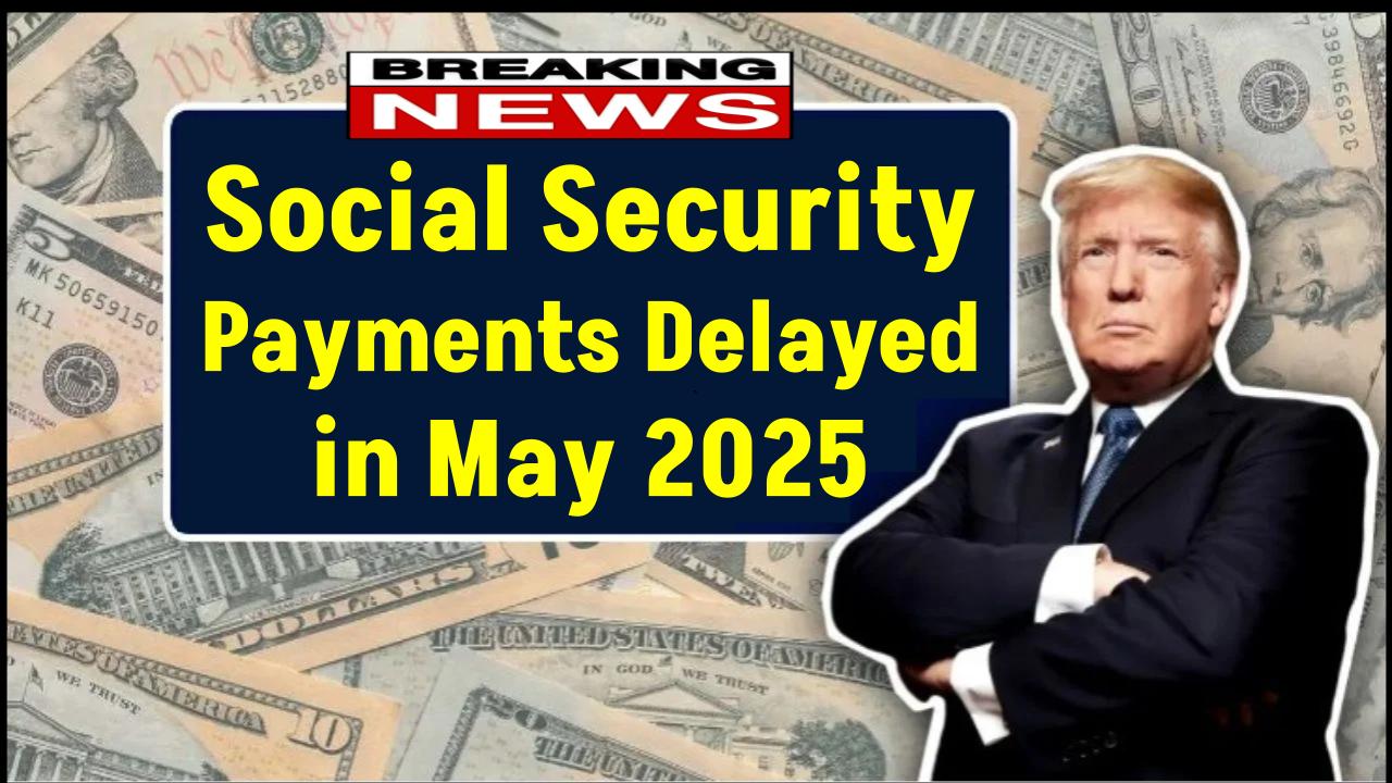 Social Security Payments Delayed in May 2025 — Here’s What You Need to Know