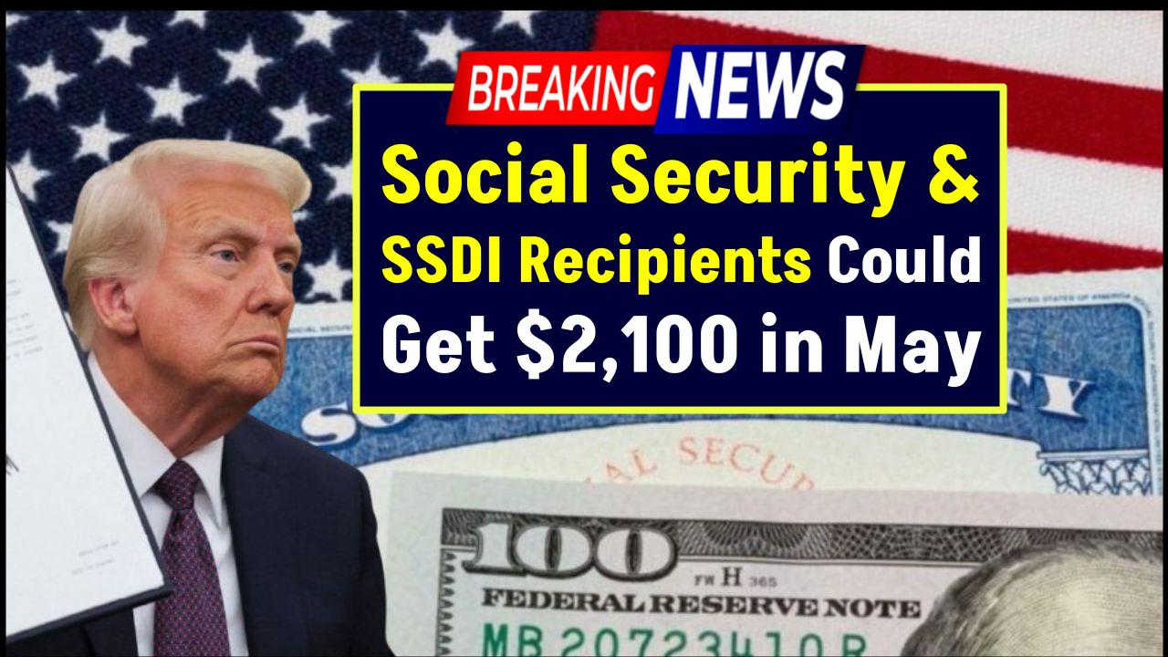 Social Security & SSDI Recipients Could Get $2,100 in May — Payment Info Inside