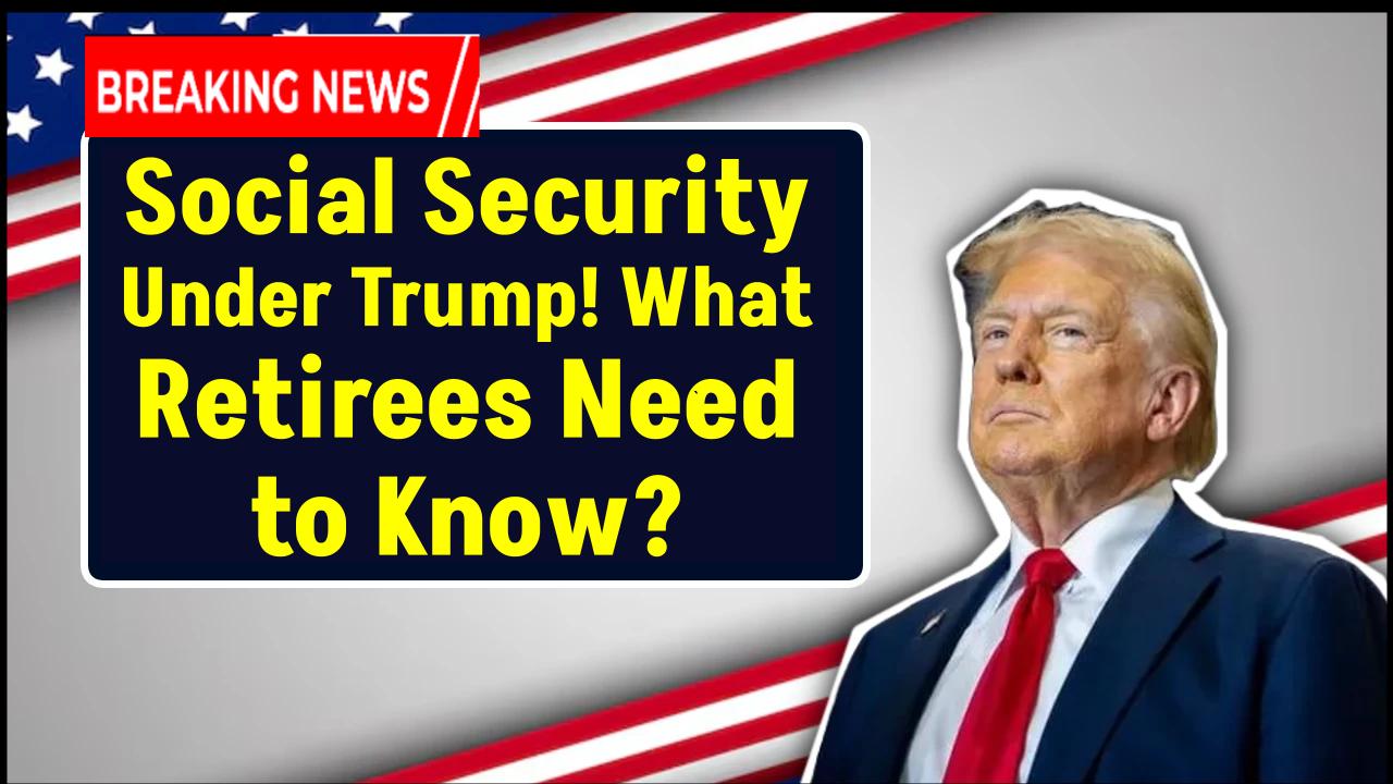 Social Security Under Trump: What Retirees Should Expect Going Forward
