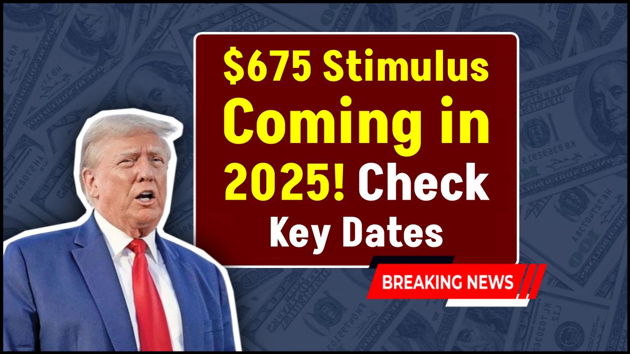$675 Stimulus Coming in 2025? Here’s Who Qualifies and the Key Dates You Can’t Miss