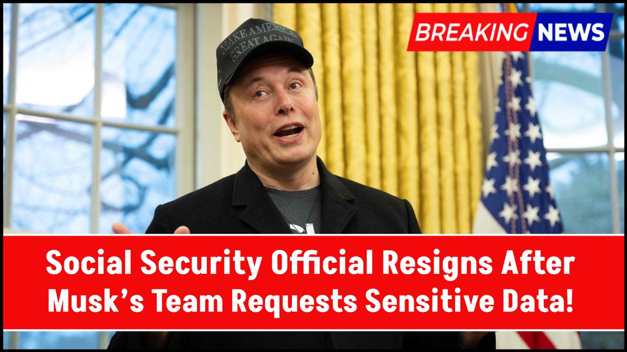 Top Social Security Official Resigns After Musk’s Team Requests Sensitive Data